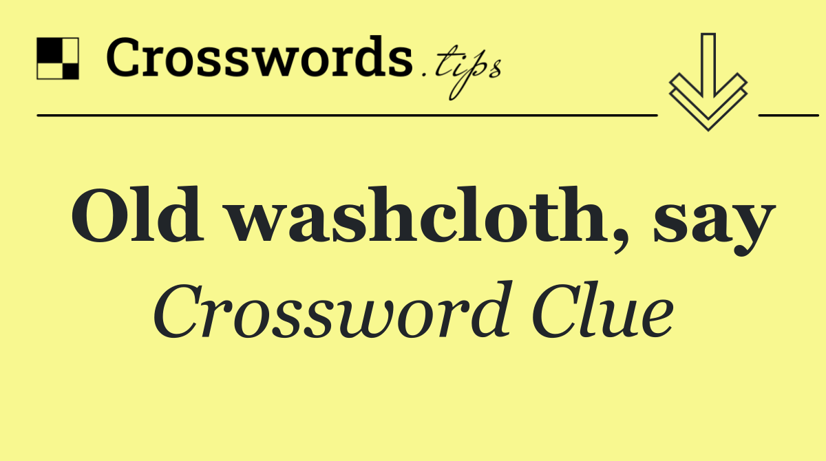 Old washcloth, say