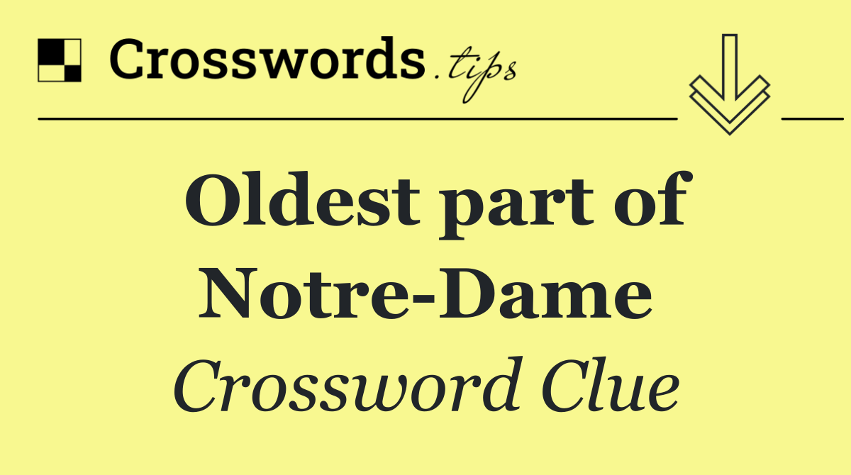 Oldest part of Notre Dame