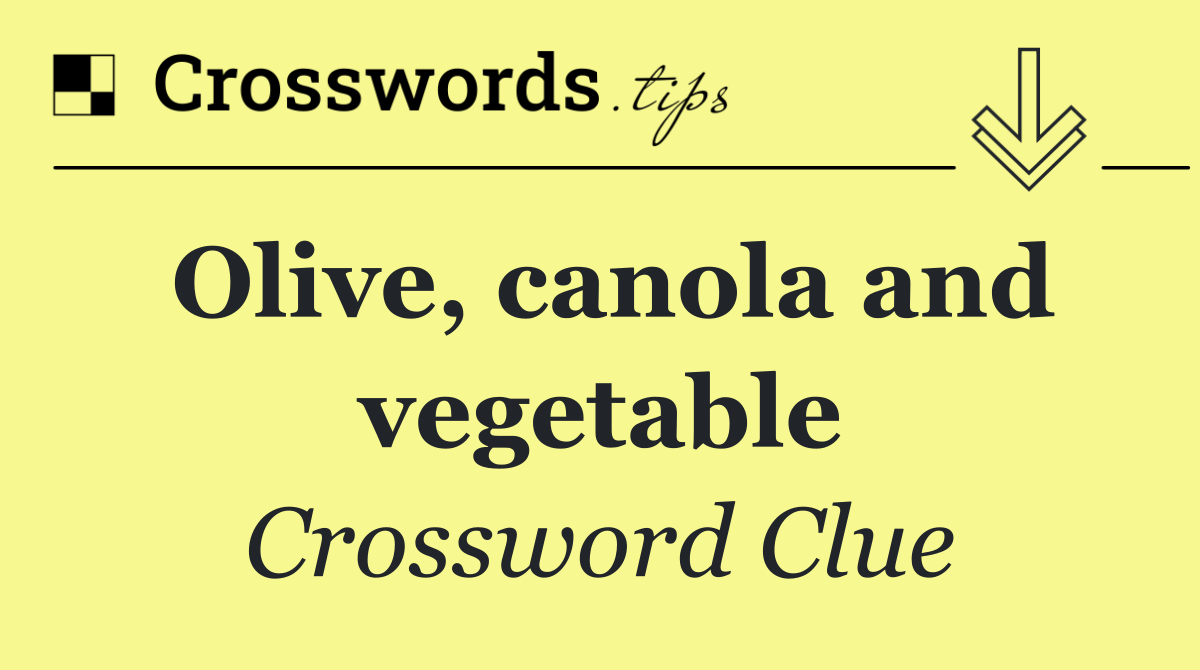 Olive, canola and vegetable