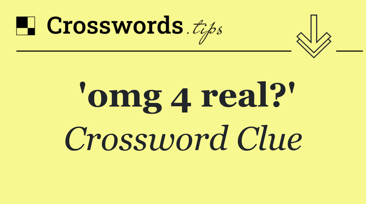 'omg 4 real?'