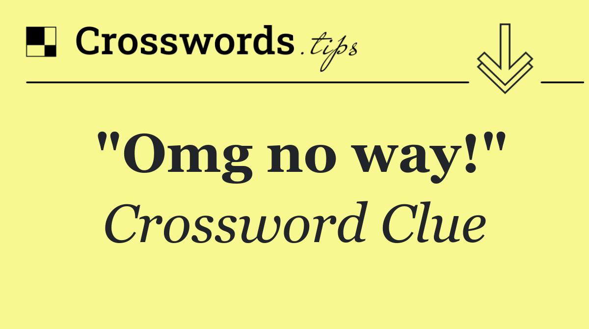 "Omg no way!"