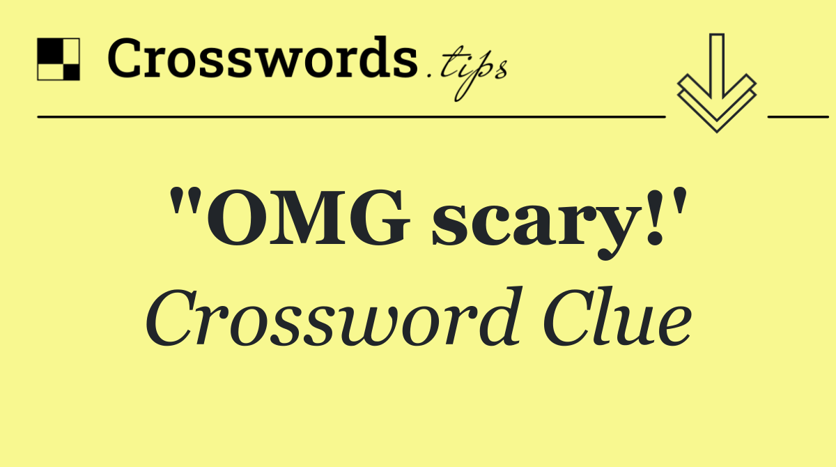 "OMG scary!'