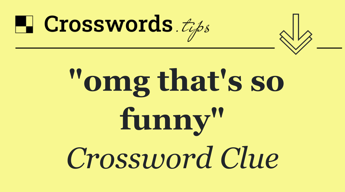 "omg that's so funny"