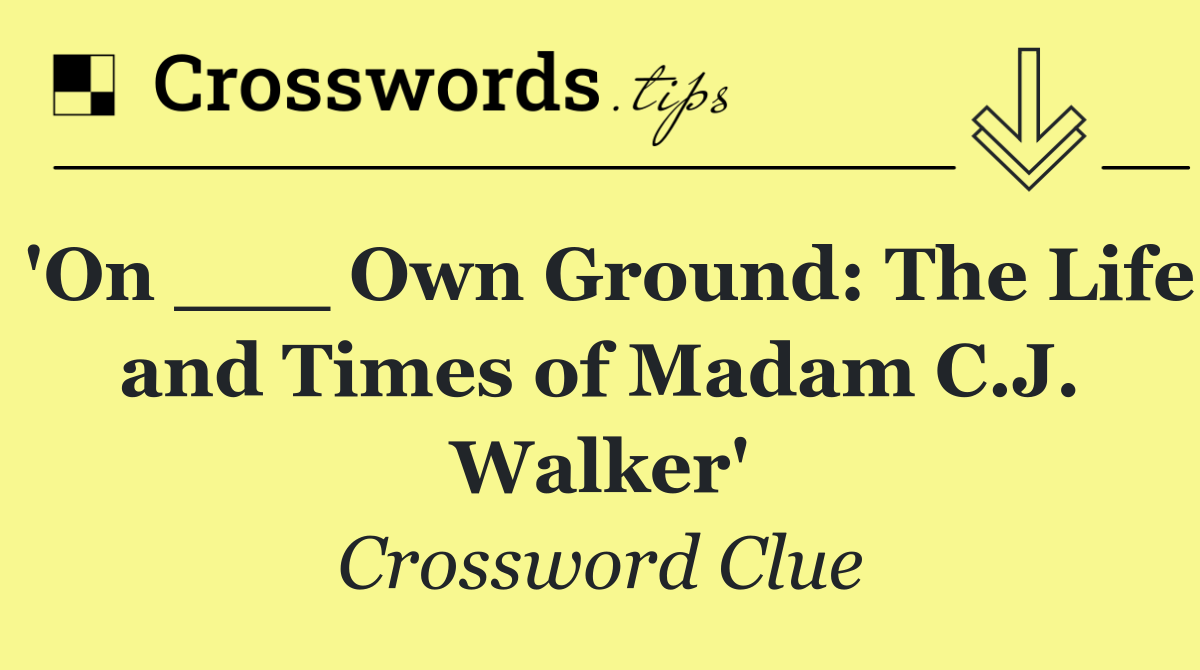 'On ___ Own Ground: The Life and Times of Madam C.J. Walker'