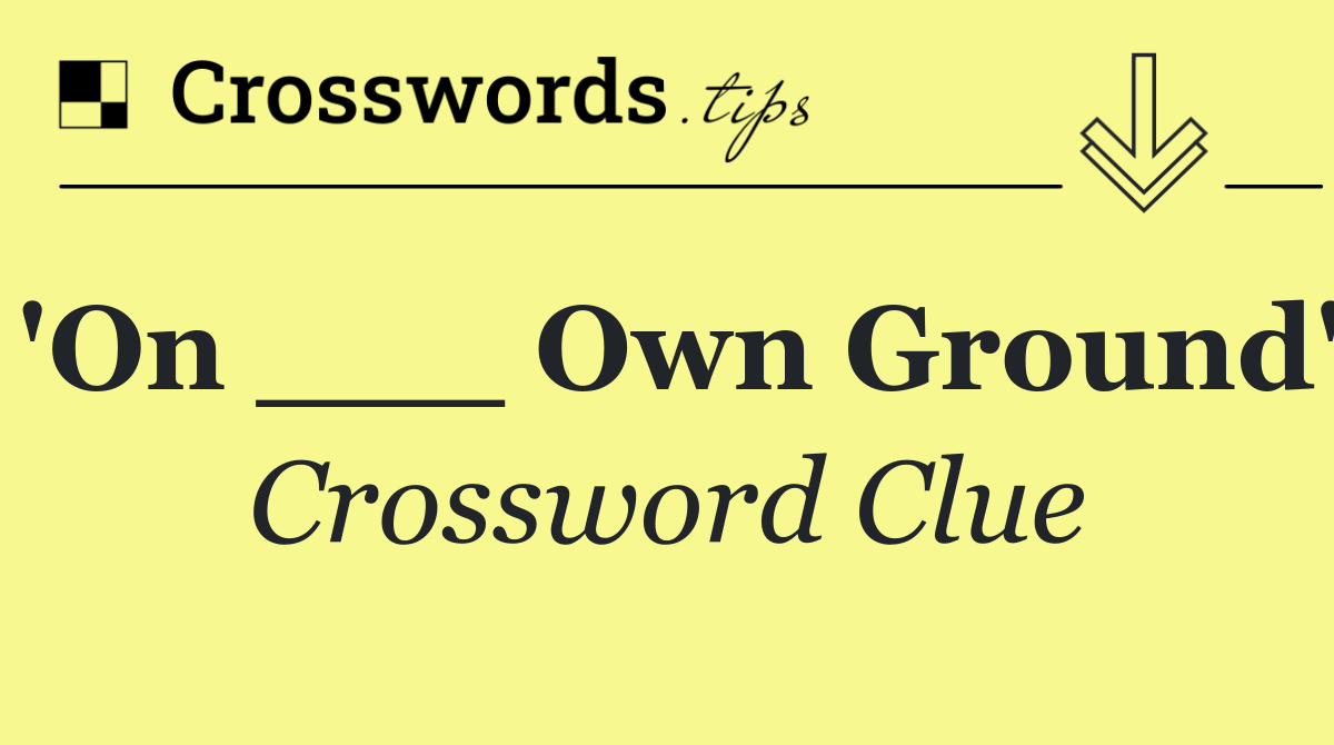 'On ___ Own Ground'