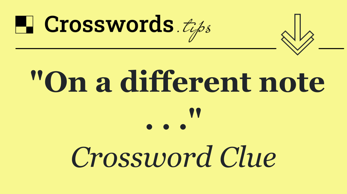 "On a different note . . ."