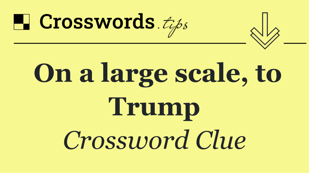 On a large scale, to Trump