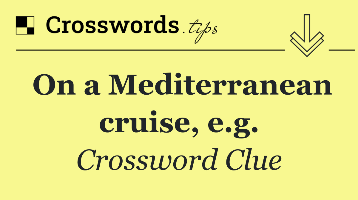 On a Mediterranean cruise, e.g.