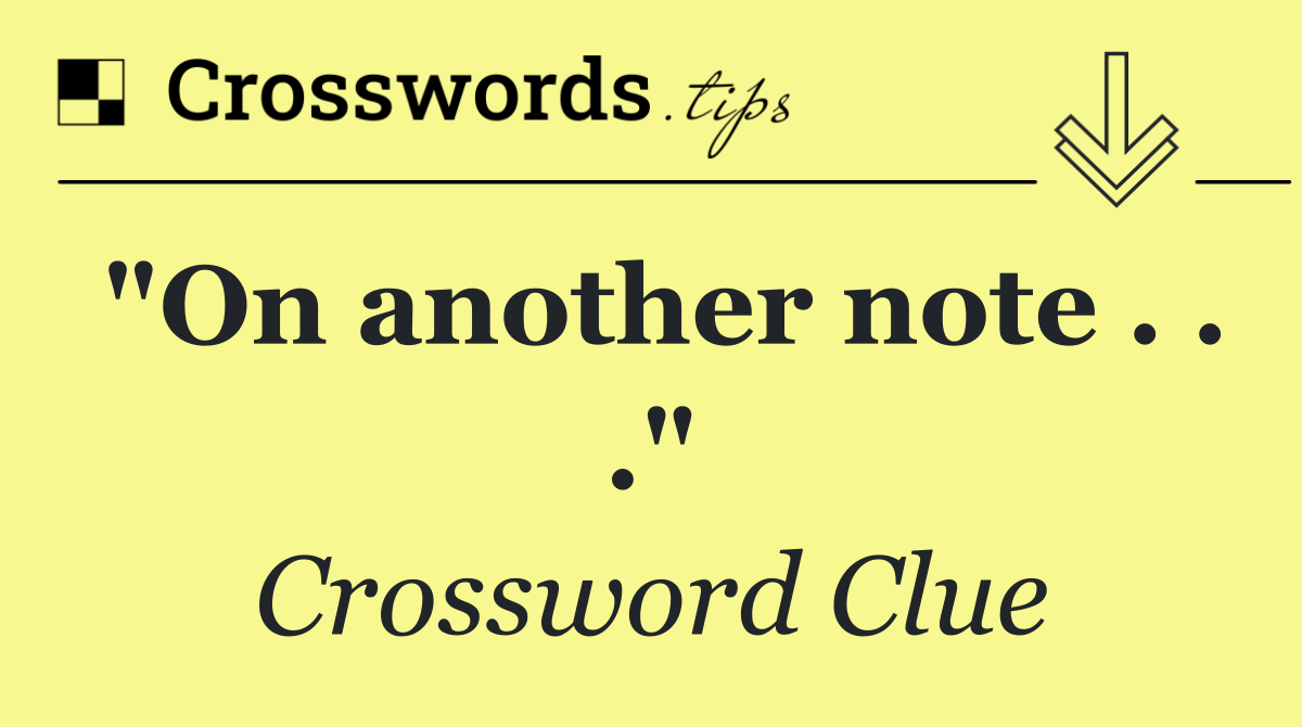 "On another note . . ."