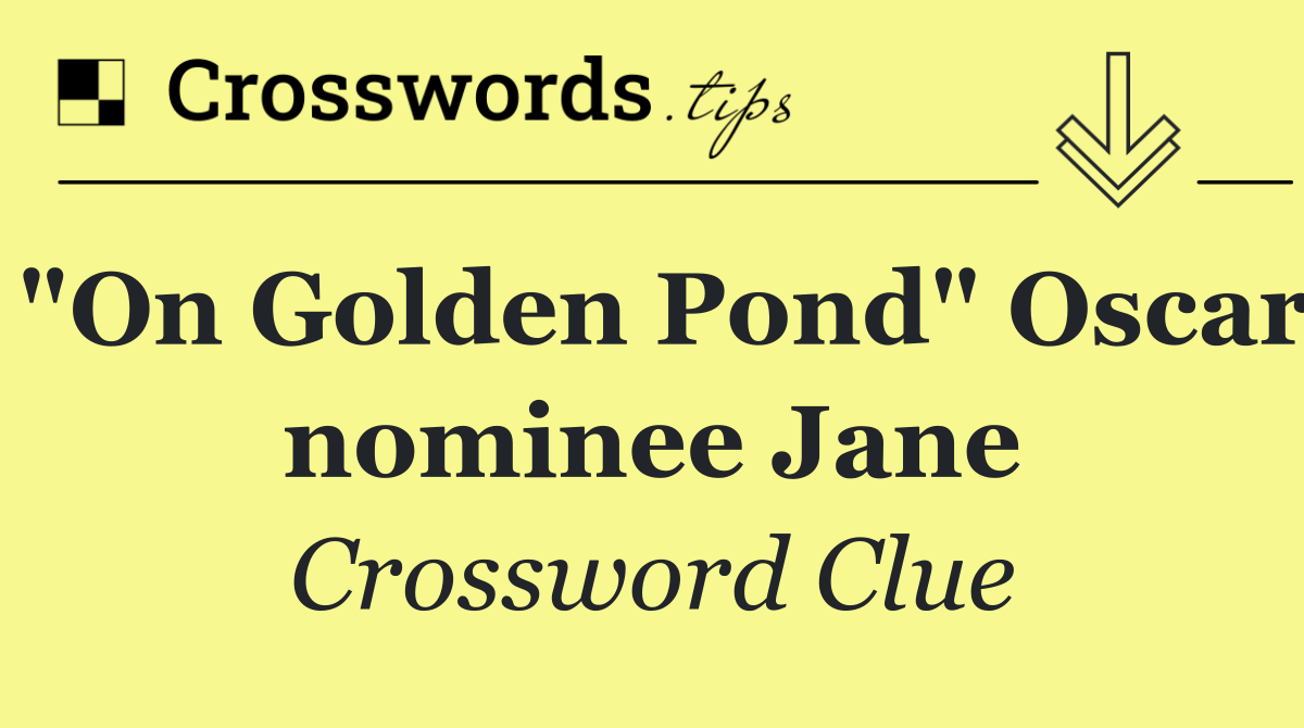"On Golden Pond" Oscar nominee Jane