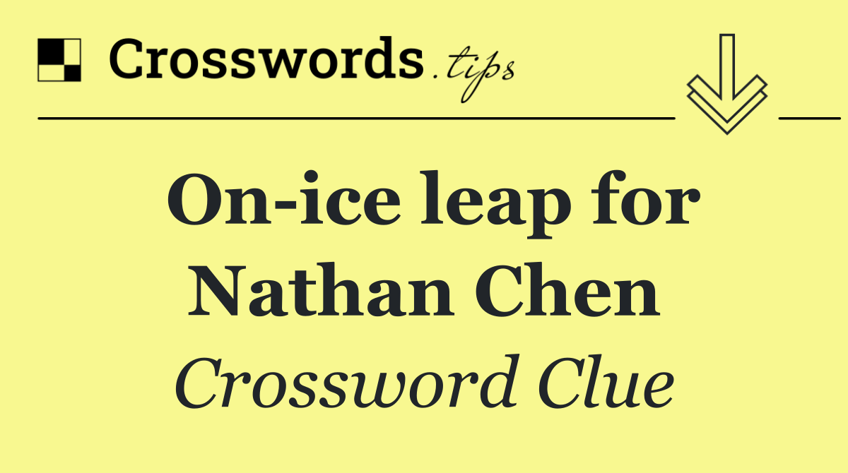 On ice leap for Nathan Chen