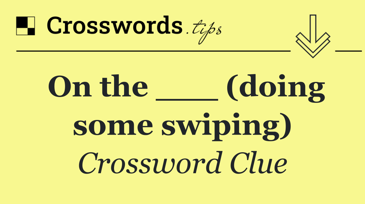 On the ___ (doing some swiping)