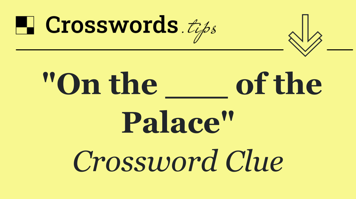 "On the ___ of the Palace"