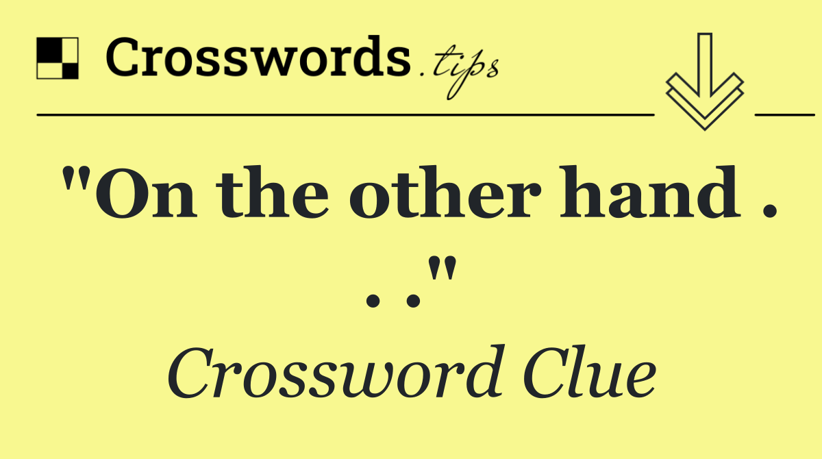 "On the other hand . . ."