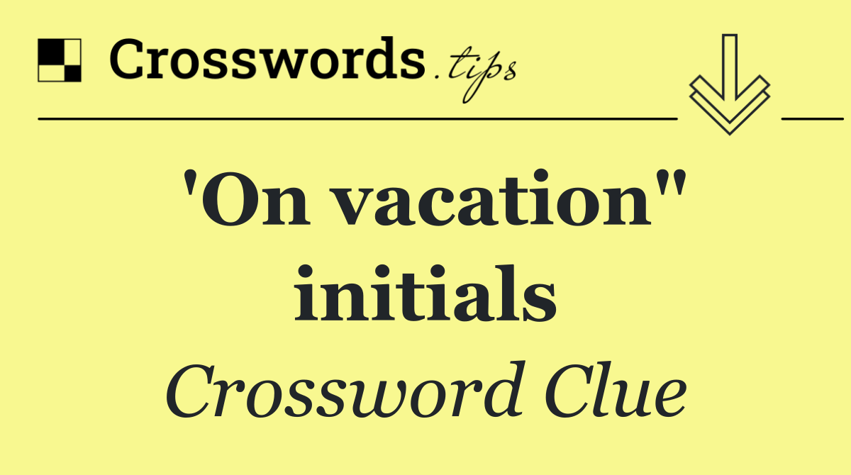 'On vacation" initials