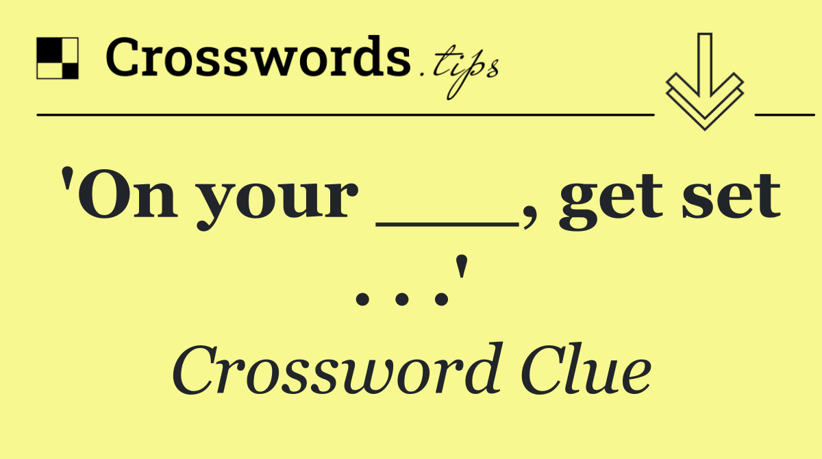 'On your ___, get set . . .'