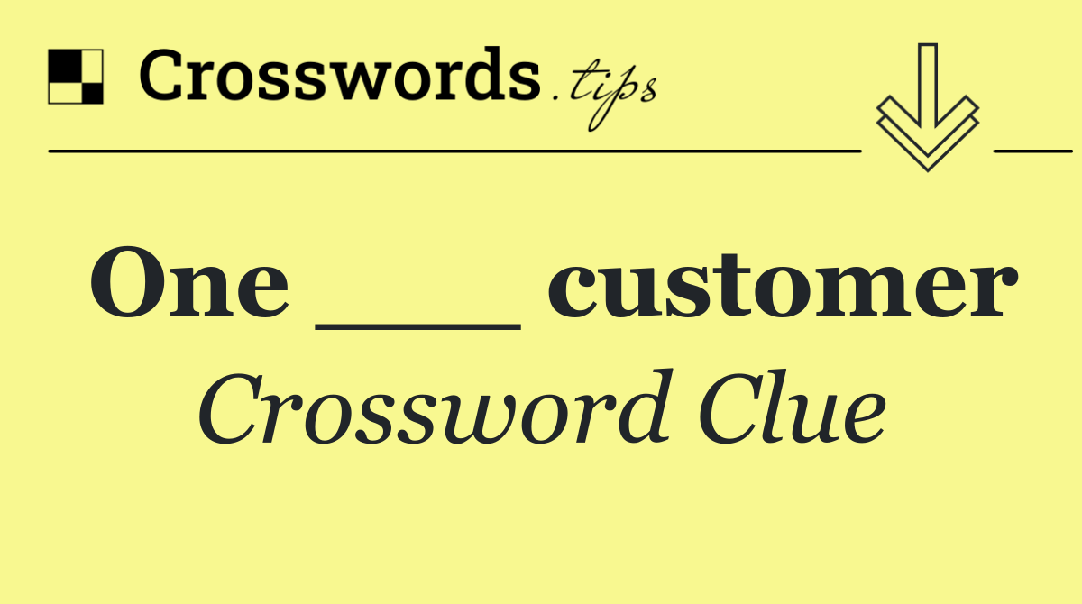 One ___ customer