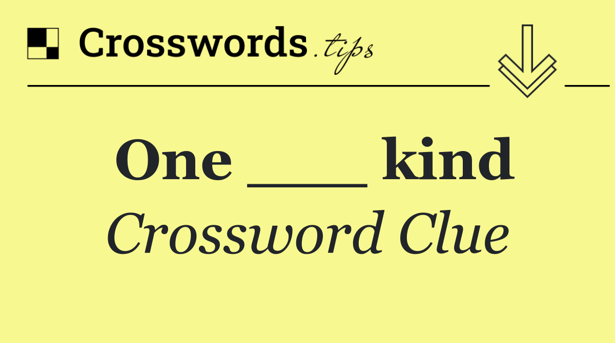One ___ kind