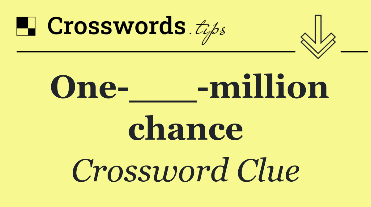 One ___ million chance