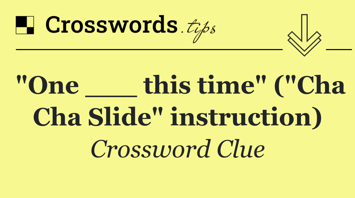 "One ___ this time" ("Cha Cha Slide" instruction)