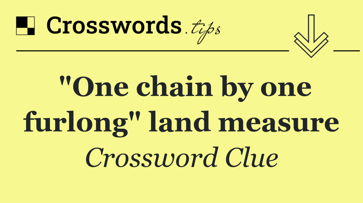 "One chain by one furlong" land measure