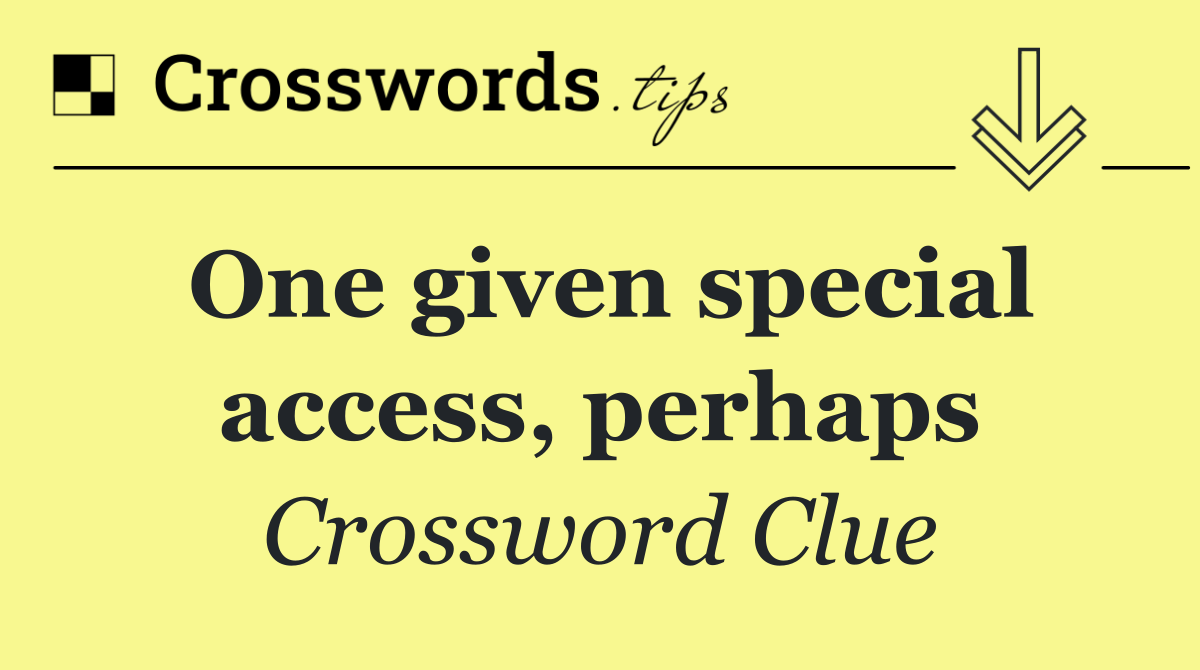 One given special access, perhaps