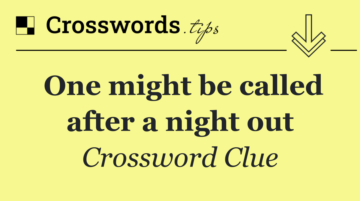 One might be called after a night out