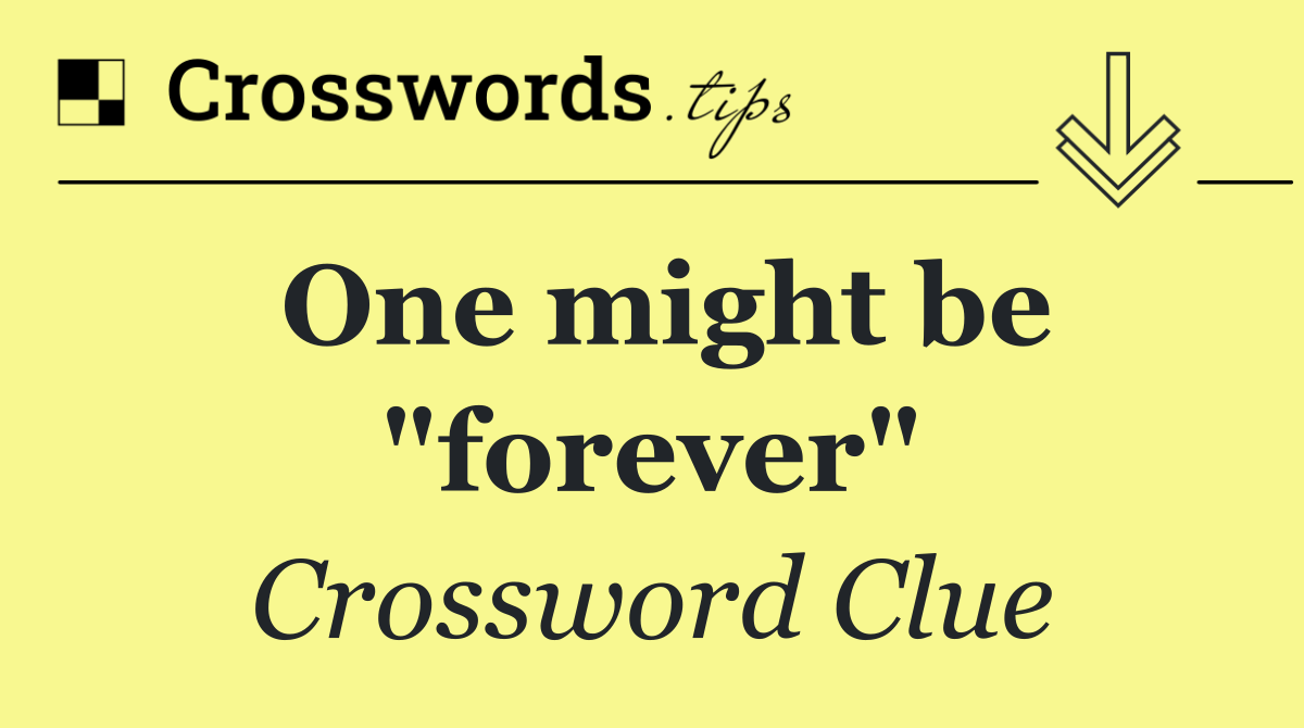 One might be "forever"