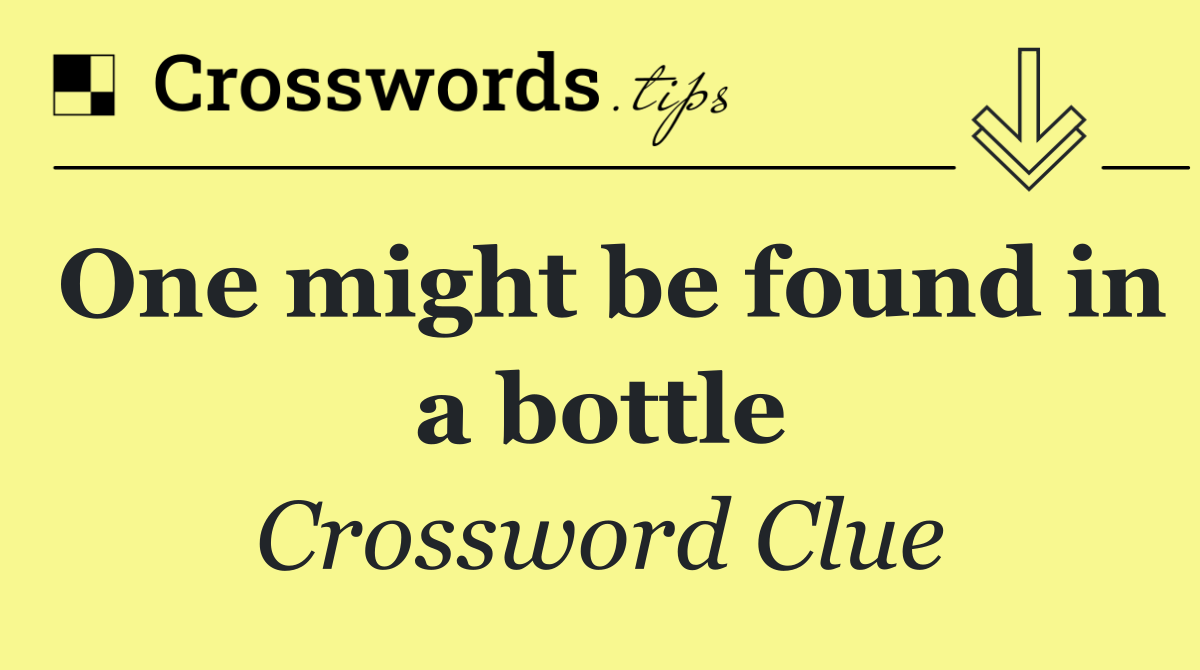 One might be found in a bottle