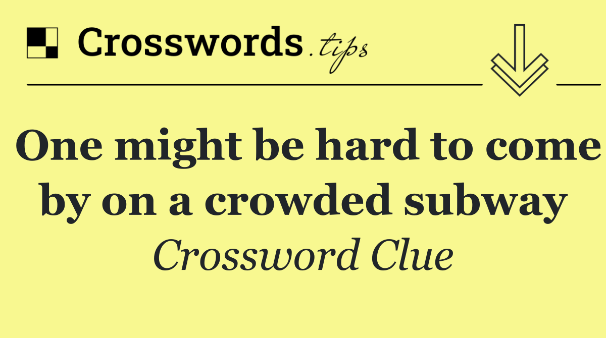 One might be hard to come by on a crowded subway