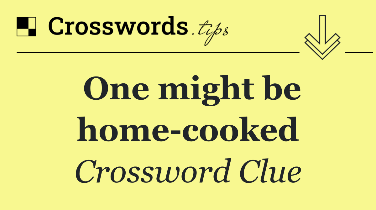 One might be home cooked