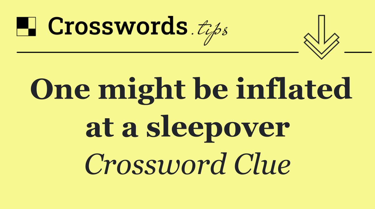 One might be inflated at a sleepover