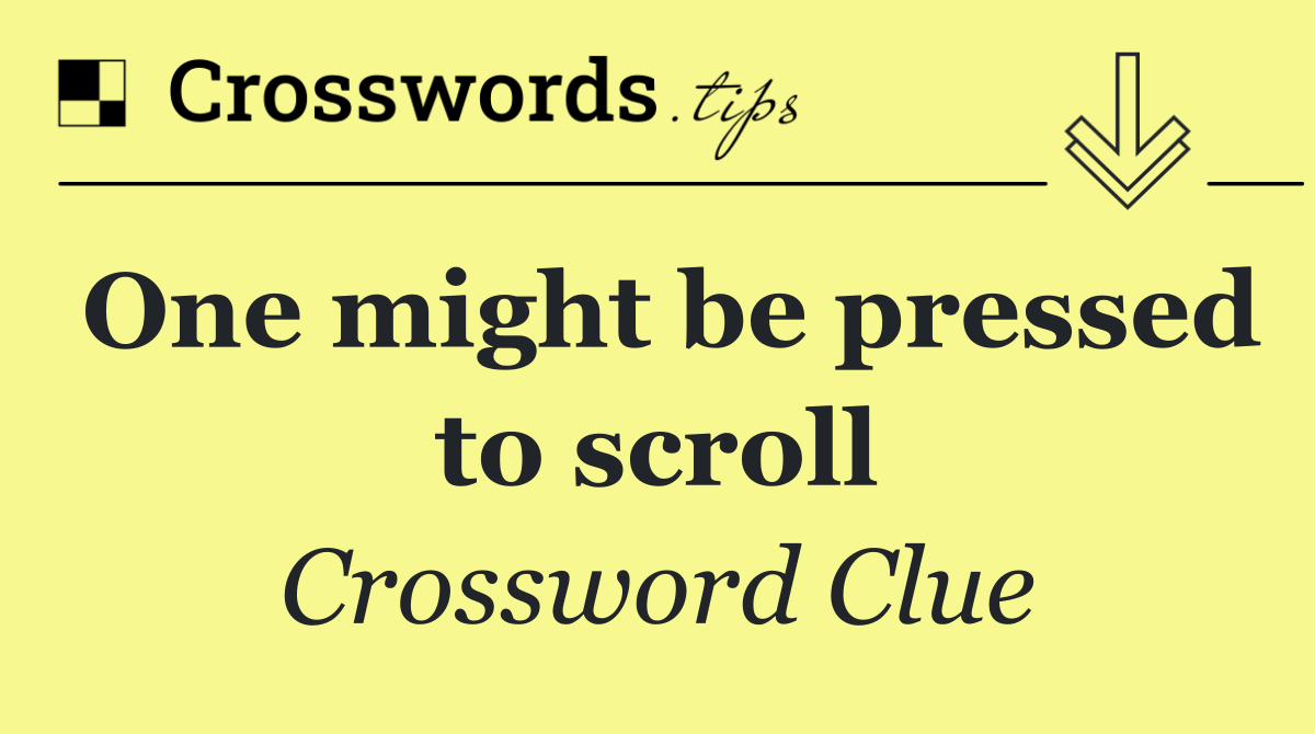 One might be pressed to scroll