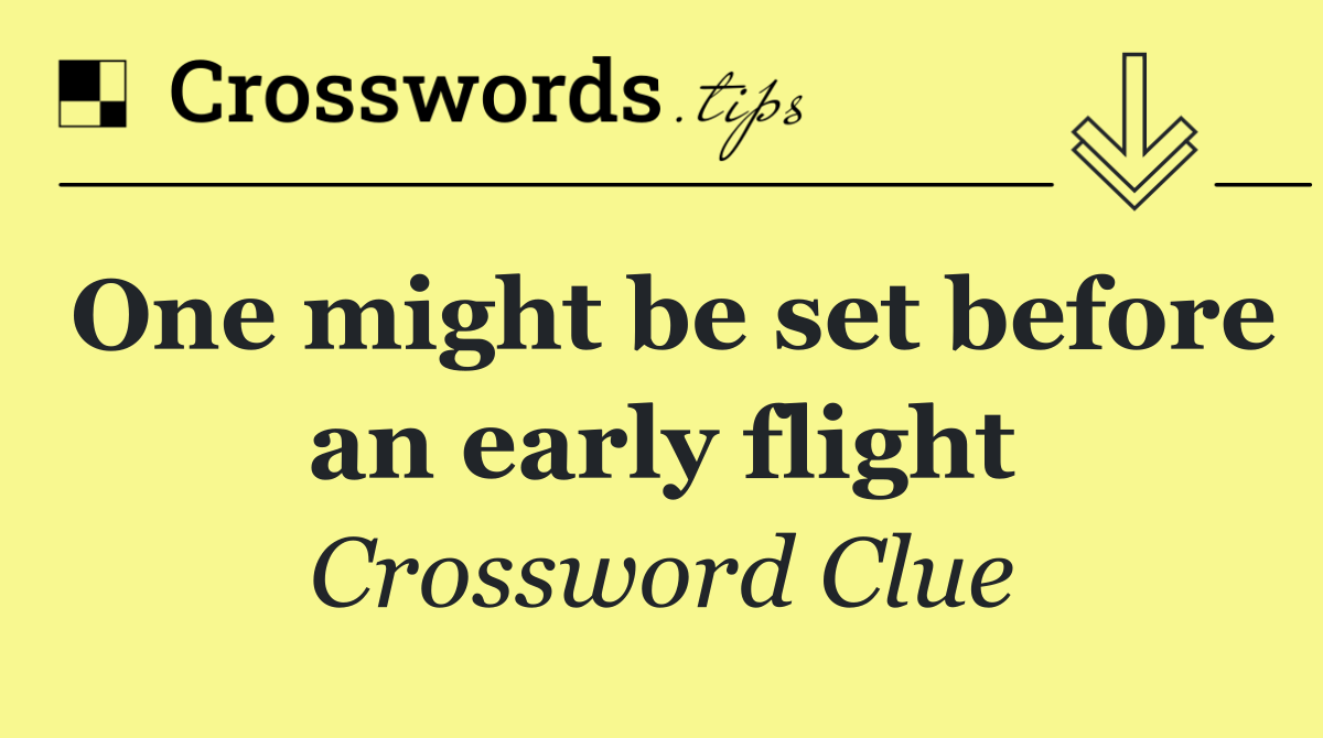 One might be set before an early flight