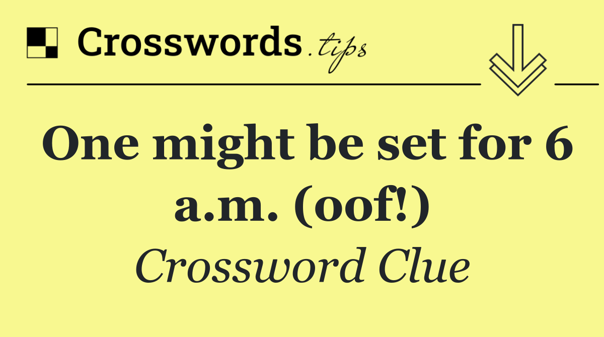 One might be set for 6 a.m. (oof!)