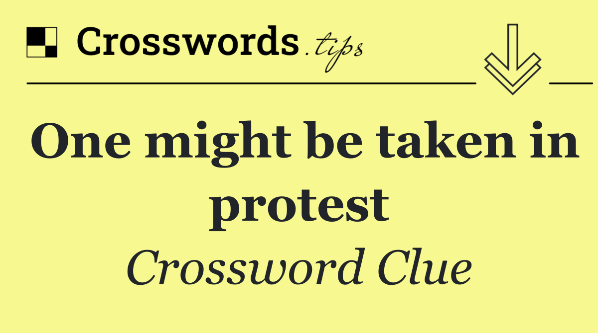 One might be taken in protest