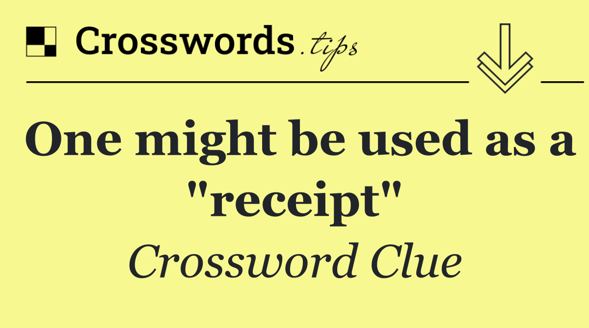 One might be used as a "receipt"