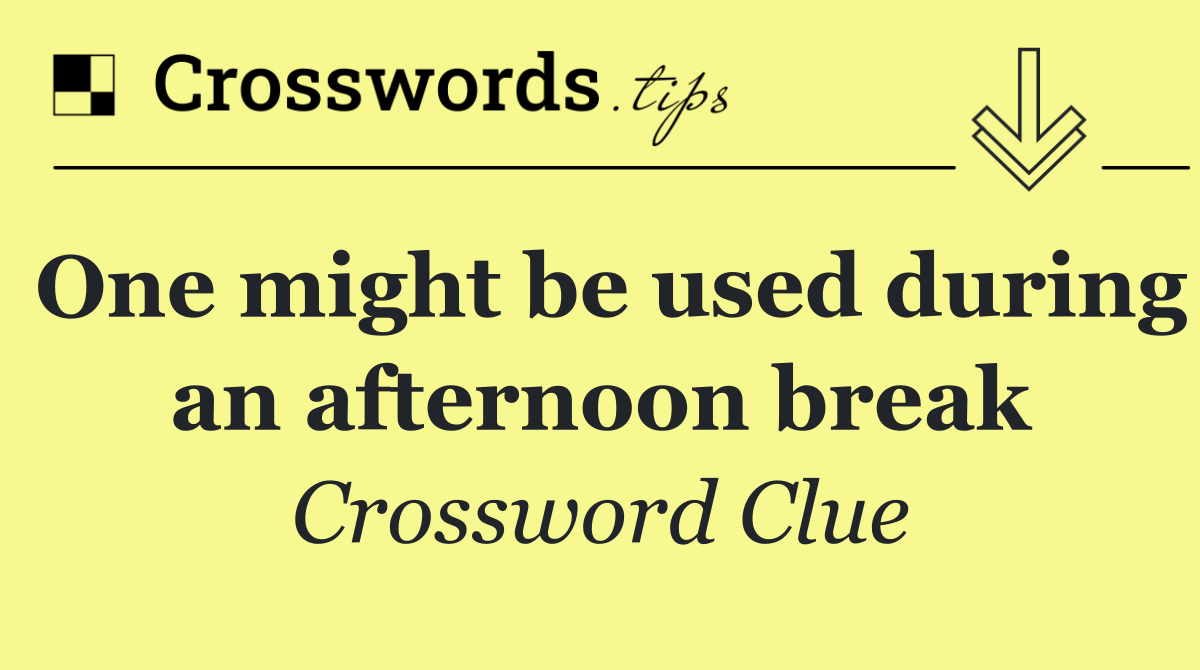 One might be used during an afternoon break