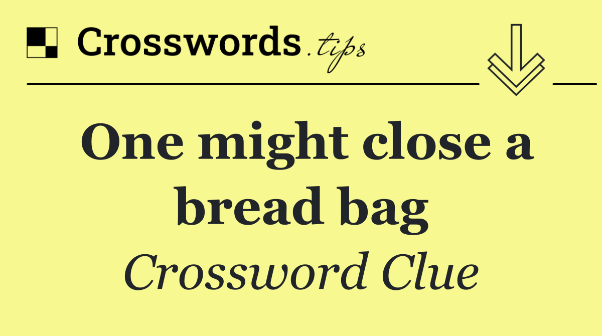 One might close a bread bag