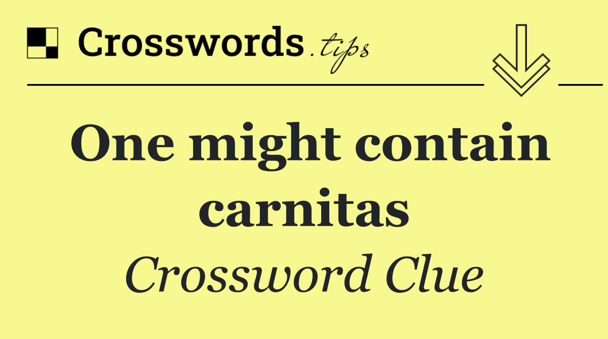 One might contain carnitas