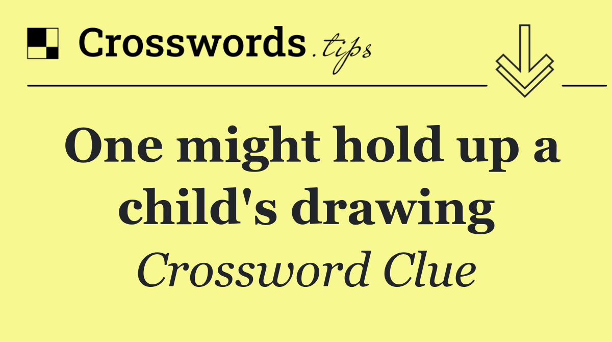 One might hold up a child's drawing
