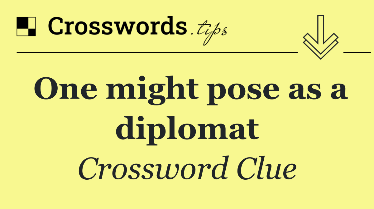 One might pose as a diplomat