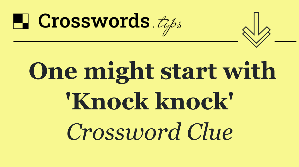 One might start with 'Knock knock'