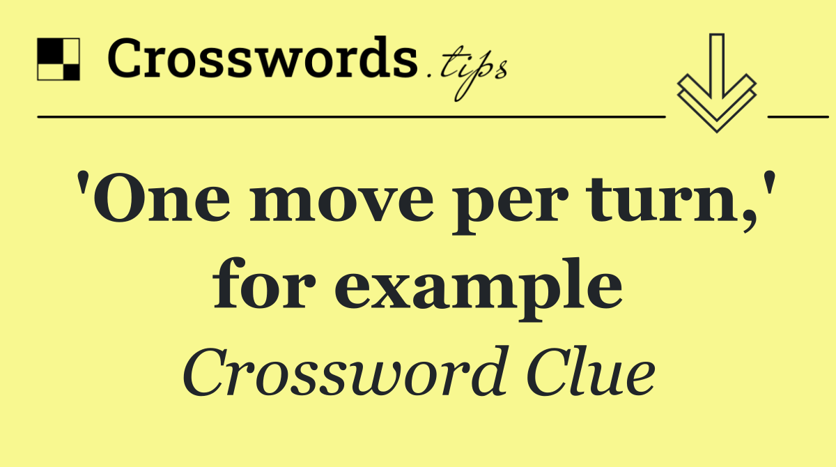 'One move per turn,' for example