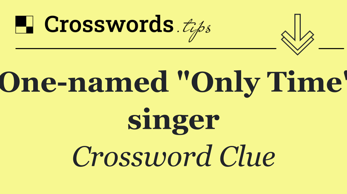 One named "Only Time" singer