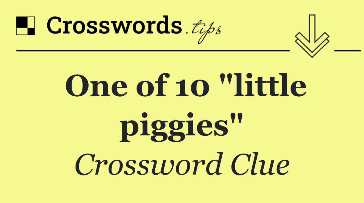 One of 10 "little piggies"