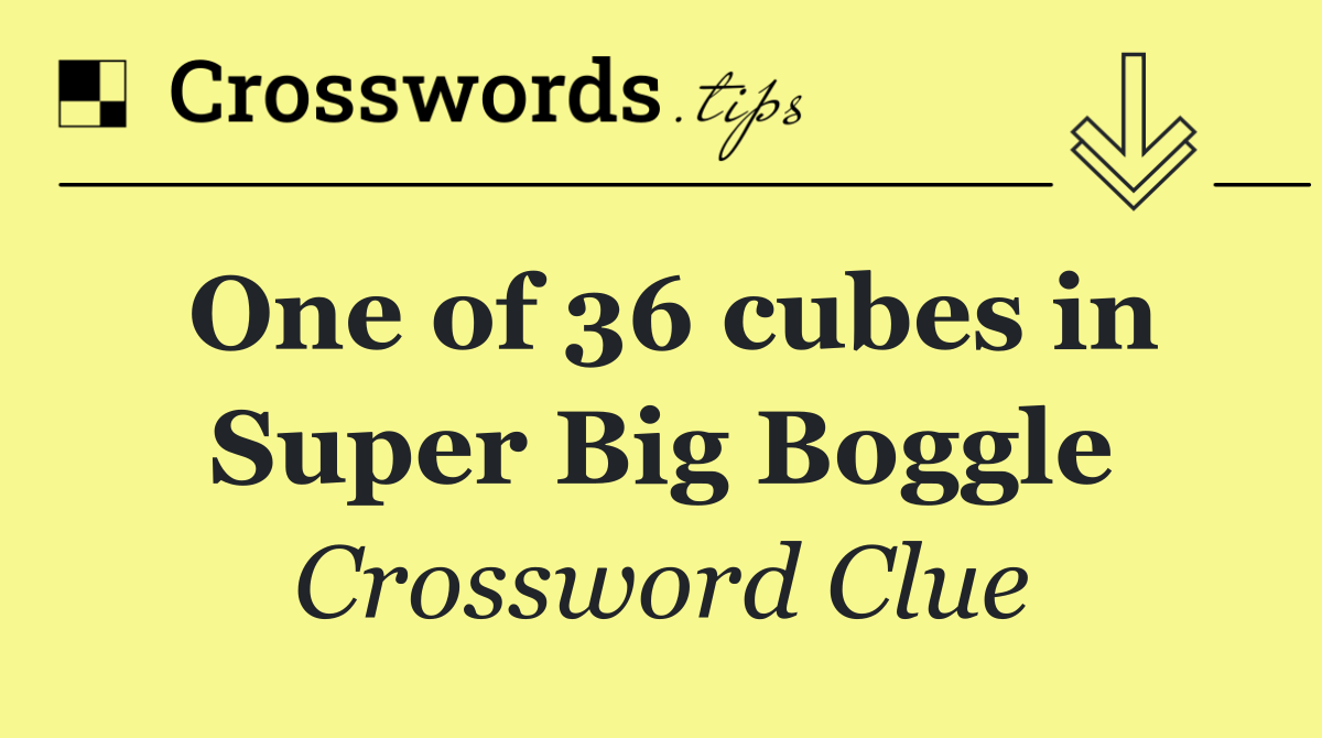 One of 36 cubes in Super Big Boggle