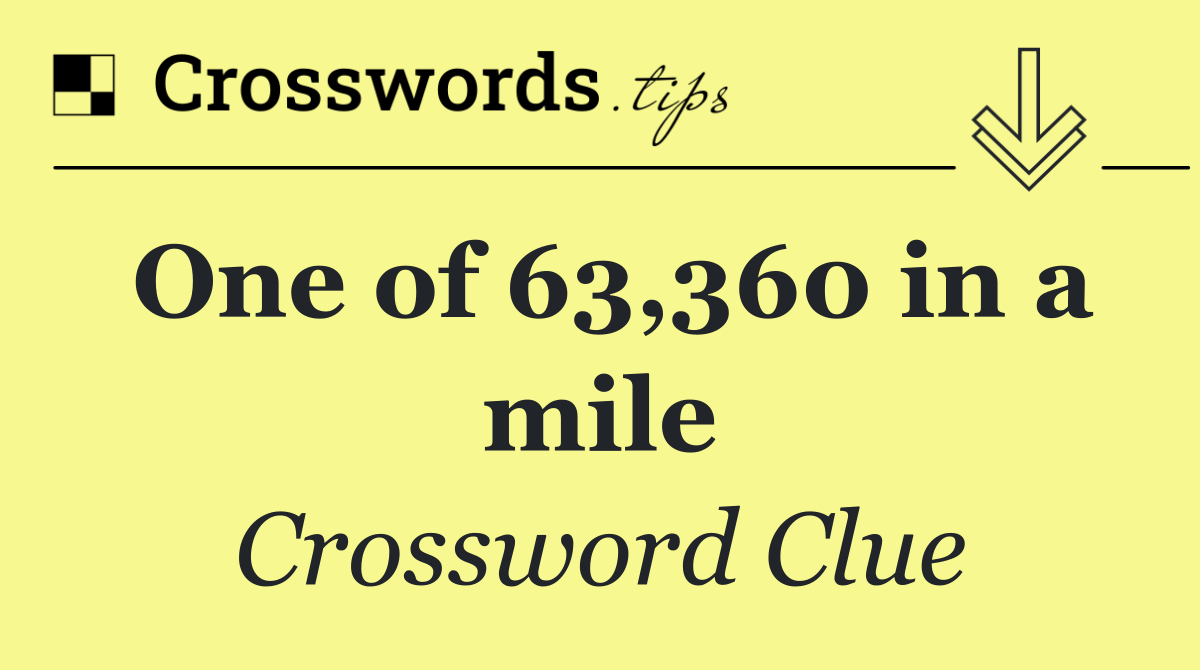 One of 63,360 in a mile