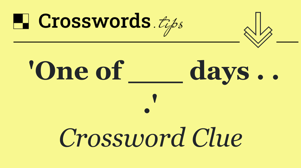 'One of ___ days . . .'