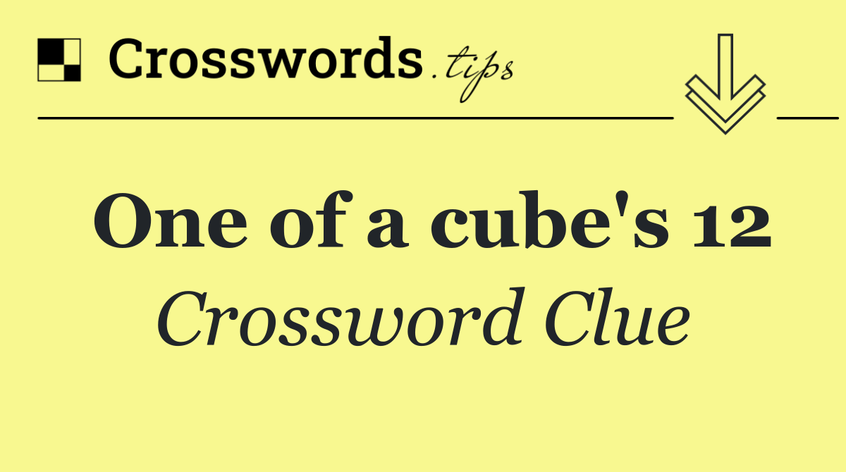 One of a cube's 12